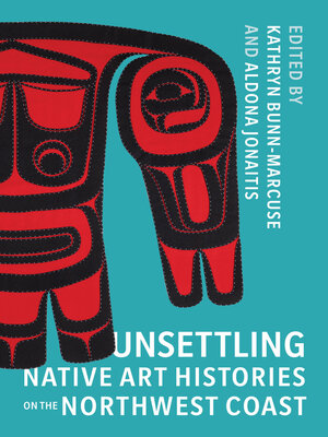 cover image of Unsettling Native Art Histories on the Northwest Coast